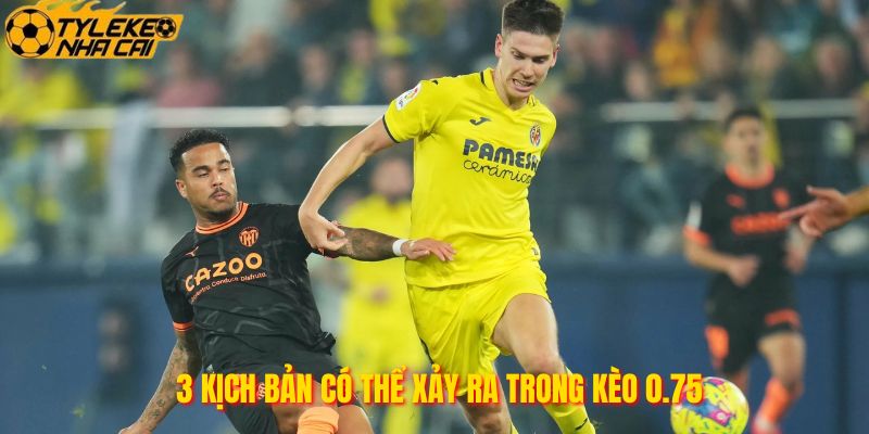 3 kịch bản có thể xảy ra trong kèo 0.75