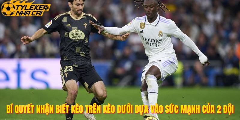 Bí quyết nhận biết kèo trên kèo dưới dựa vào sức mạnh của 2 đội