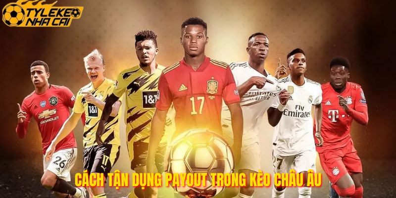 Cách tận dụng Payout trong kèo châu Âu