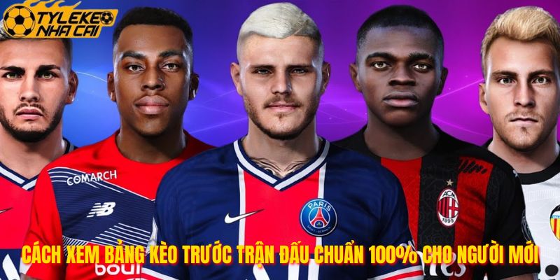 Cách Xem Bảng Kèo Trước Trận Đấu Chuẩn 100% Cho Người Mới