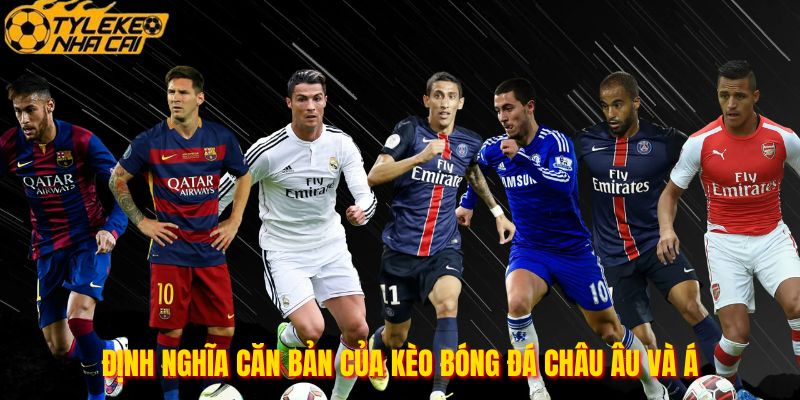 Định nghĩa căn bản của kèo bóng đá châu Âu và Á