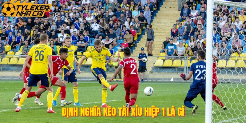 Định nghĩa kèo tài xỉu hiệp 1 là gì