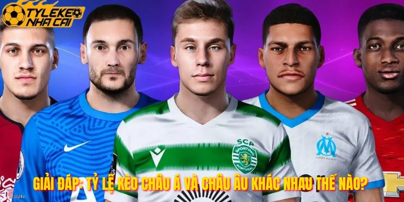Giải Đáp: Tỷ Lệ Kèo Châu Á Và Châu Âu Khác Nhau Thế Nào?