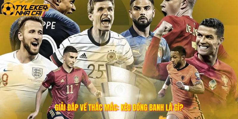 Giải đáp về thắc mắc: Kèo đồng banh là gì?