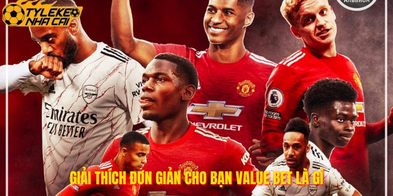 Giải thích đơn giản cho bạn Value Bet là gì