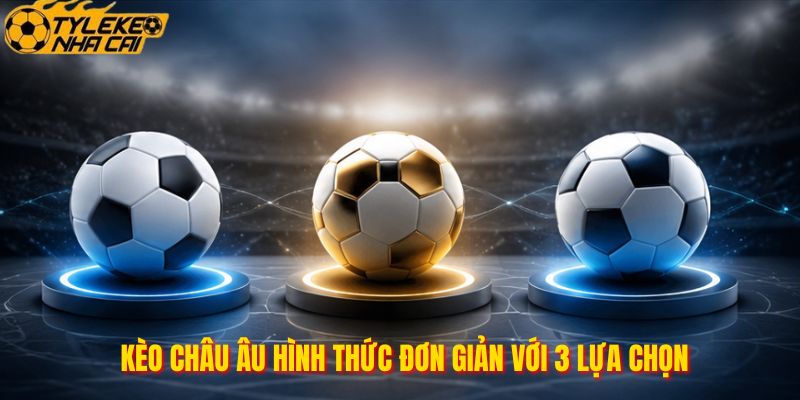 Kèo châu Âu hình thức đơn giản với 3 lựa chọn