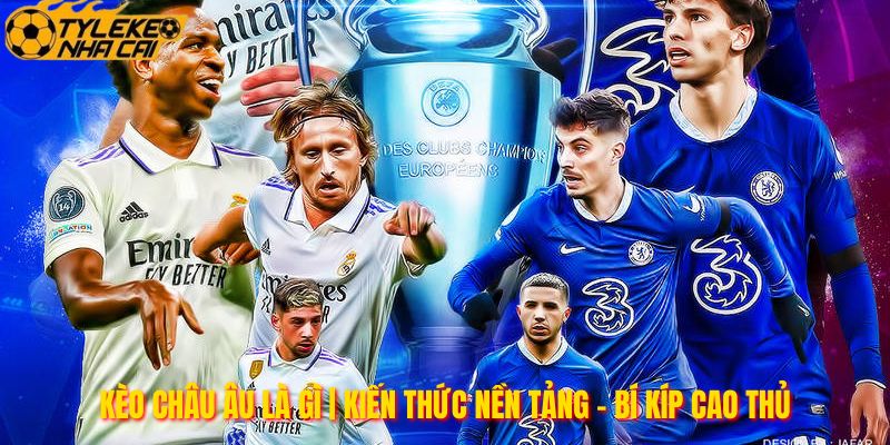 Kèo Châu Âu Là Gì | Kiến Thức Nền Tảng - Bí Kíp Cao Thủ