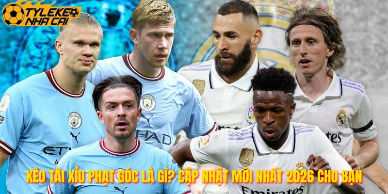 Kèo Tài Xỉu Phạt Góc Là Gì? Cập Nhật Mới Nhất 2026 Cho Bạn