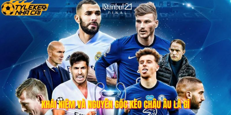 Khái niệm và nguyên gốc kèo châu Âu là gì
