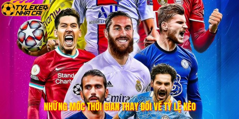 Những mốc thời gian thay đổi về tỷ lệ kèo