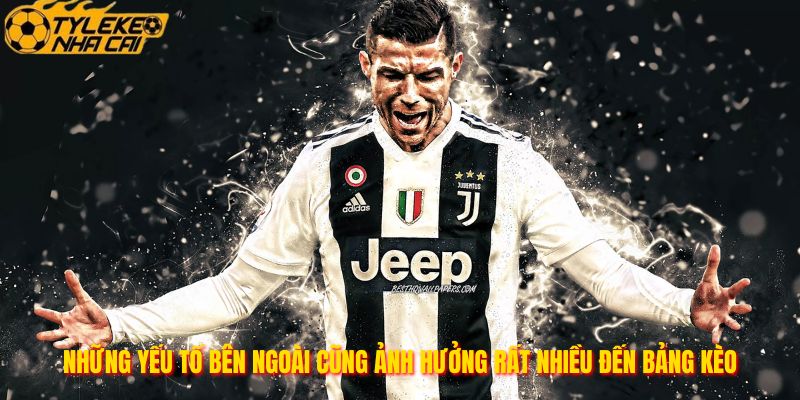 Những yếu tố bên ngoài cũng ảnh hưởng rất nhiều đến bảng kèo