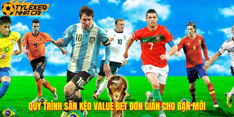 Quy trình săn kèo Value Bet đơn giản cho bạn mới
