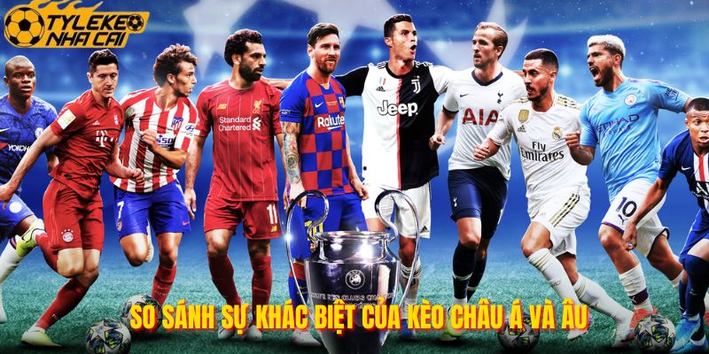 So sánh sự khác biệt của kèo châu Á và Âu