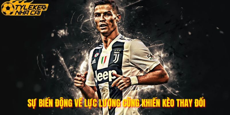 Sự biến động về lực lượng cũng khiến kèo thay đổi